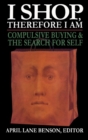 Image for I Shop Therefore I Am : Compulsive Buying and the Search for Self