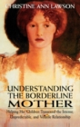 Image for Understanding the Borderline Mother : Helping Her Children Transcend the Intense, Unpredictable, and Volatile Relationship