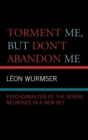 Image for Torment Me, But Don&#39;t Abandon Me : Psychoanalysis of the Severe Neuroses in a New Key