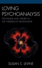 Image for Loving Psychoanalysis : Technique and Theory in the Therapeutic Relationship