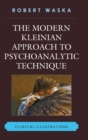 Image for The Modern Kleinian Approach to Psychoanalytic Technique : Clinical Illustrations