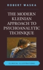 Image for The modern Kleinian approach to psychoanalytic technique: clinical illustrations
