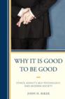 Image for Why It Is Good to Be Good : Ethics, Kohut&#39;s Self Psychology, and Modern Society
