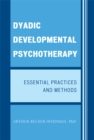 Image for Dyadic developmental psychotherapy: essential practices and methods