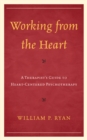 Image for Working from the heart: a therapist&#39;s guide to heart-centered psychotherapy