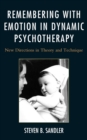 Image for Remembering with emotion in dynamic psychotherapy: new directions in theory and technique