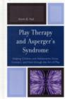 Image for Play Therapy and Asperger&#39;s Syndrome : Helping Children and Adolescents Grow, Connect, and Heal through the Art of Play