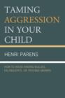 Image for Taming Aggression in Your Child : How to Avoid Raising Bullies, Delinquents, or Trouble-Makers
