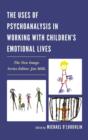Image for The Uses of Psychoanalysis in Working with Children&#39;s Emotional Lives