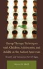 Image for Group therapy techniques with children, adolescents, and adults on the autism spectrum  : growth and connection for all ages
