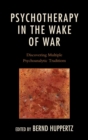 Image for Psychotherapy in the wake of war: discovering multiple psychoanalytic traditions