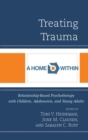 Image for Treating Trauma: Relationship-Based Psychotherapy with Children, Adolescents, and Young Adults