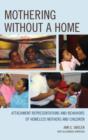 Image for Mothering without a Home : Attachment Representations and Behaviors of Homeless Mothers and Children