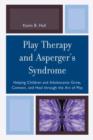 Image for Play therapy and Asperger&#39;s syndrome  : helping children and adolescents grow, connect, and heal through the art of play