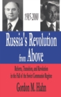 Image for Russia&#39;s Revolution from Above, 1985-2000 : Reform, Transition and Revolution in the Fall of the Soviet Communist Regime