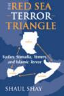 Image for The Red Sea terror triangle  : Sudan, Somalia, Yemen, and Islamic Terror