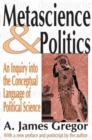 Image for Metascience and Politics : An Inquiry into the Conceptual Language of Political Science