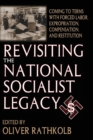 Image for Revisiting the national socialist legacy  : coming to terms with forced labor, expropriation, compensation, and restitution