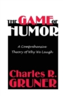 Image for The Game of Humor : A Comprehensive Theory of Why We Laugh
