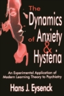Image for The Dynamics of Anxiety and Hysteria : An Experimental Application of Modern Learning Theory to Psychiatry