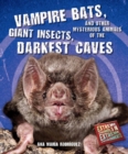 Image for Vampire Bats, Giant Insects, and Other Mysterious Animals of the Darkest Caves