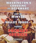 Image for Washington&#39;s Crossing the Delaware and the Winter at Valley Forge: Through Primary Sources