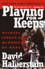Image for Playing for Keeps : Michael Jordan and the World He Made