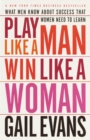 Image for Play Like a Man, Win Like a Woman : What Men Know About Success that Women Need to Learn