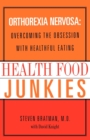 Image for Health Food Junkies : Orthorexia Nervosa: Overcoming the Obsession with Healthful Eating