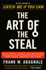 Image for The Art of the Steal : How to Protect Yourself and Your Business from Fraud, America&#39;s #1 Crime