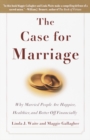 Image for The case for marriage: why married people are happier, healthier, and better off financially