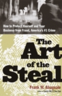 Image for Art of the Steal: How to Protect Yourself and Your Business from Fraud, America&#39;s #1 Crime