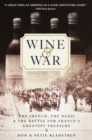 Image for Wine and war: the French, the Nazis, and the battle for France&#39;s greatest treasure