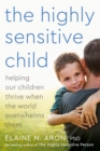 Image for The highly sensitive child: helping our children thrive when the world overwhelms them