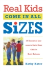 Image for Real Kids Come in All Sizes : Ten Essential Lessons to Build Your Child&#39;s Body Esteem
