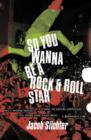Image for So you wanna be a rock &amp; roll star: how I machine-gunned a roomful of record executives and other true tales from a drummer&#39;s life