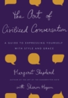 Image for The Art of Civilized Conversation : A Guide to Expressing Yourself With Style and Grace