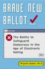 Image for Brave new ballot: the battle to safeguard democracy in the age of electronic voting