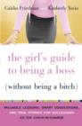 Image for Girl&#39;s Guide to Being a Boss (Without Being a Bitch): Valuable Lessons, Smart Suggestions, and True Stories for Succeeding as the Chick-in-Charge