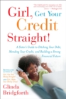 Image for Girl, Get Your Credit Straight! : A Sister&#39;s Guide to Ditching Your Debt, Mending Your Credit, and Building a Strong Financial Future