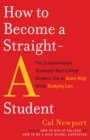 Image for How to become a straight-A student: the unconventional strategies real college students use to score high while studying less