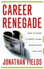 Image for Career Renegade : How to Make a Great Living Doing What You Love