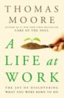 Image for A life at work: the joy of discovering what you were born to do