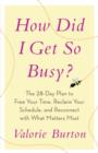 Image for How Did I Get So Busy?: The 28-day Plan to Free Your Time, Reclaim Your Schedule, and Reconnect with What Matters Most