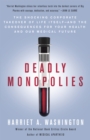 Image for Deadly monopolies  : the shocking corporate takeover of life itself, and the consequences for your health and our medical future.