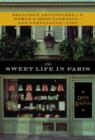Image for The sweet life in Paris: delicious adventures in the world&#39;s most glorious, and perplexing, city