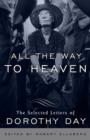 Image for All the Way to Heaven: The Selected Letters of Dorothy Day