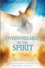 Image for Overwhelmed by the Spirit : Empowered to Manifest the Glory of God Throughout the Earth