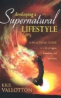 Image for Developing a Supernatural Lifestyle : A Practical Guide to a Life of Signs, Wonders, and Miracles