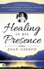 Image for Healing in His Presence : The Untold Secrets of Kathryn Kuhlman&#39;s Healing Ministry and Relationship with Holy Spirit